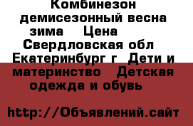 Комбинезон демисезонный(весна-зима) › Цена ­ 600 - Свердловская обл., Екатеринбург г. Дети и материнство » Детская одежда и обувь   